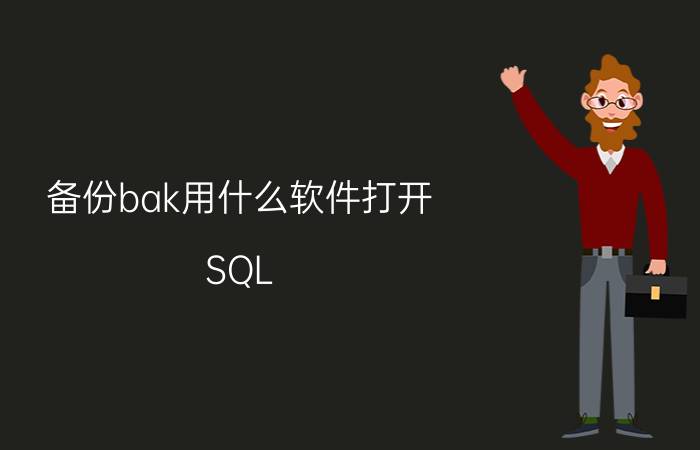 备份bak用什么软件打开 SQL Server怎么打开bak格式的备份文件？